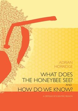 portada What does the Honeybee See? And how do we Know?: A critique of scientific reason (en Inglés)