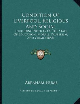 portada condition of liverpool, religious and social: including notices of the state of education, morals, pauperism, and crime (1858)