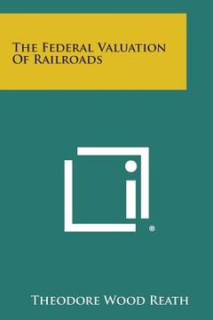 portada The Federal Valuation Of Railroads