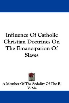 portada influence of catholic christian doctrines on the emancipation of slaves (en Inglés)