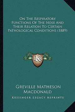 portada on the respiratory functions of the nose and their relation to certain pathological conditions (1889) (en Inglés)