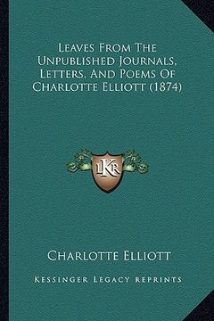 portada leaves from the unpublished journals, letters, and poems of charlotte elliott (1874) (en Inglés)