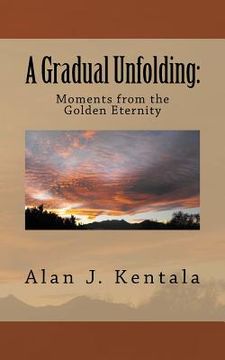 portada A Gradual Unfolding: Moments from the Golden Eternity (en Inglés)