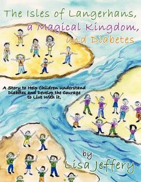 portada the isles of langerhans, a magical kingdom, and diabetes: a story to help children understand diabetes and develop the courage to live with it. (en Inglés)