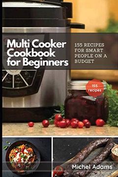 portada Multi-Cooker Cookbook for Beginners: 155 Multi Cooker Recipes for Smart People on a Budget (en Inglés)