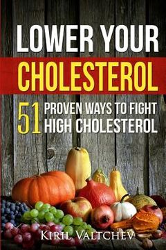 portada Lower Your Cholesterol: 51 Proven Ways to Fight High Cholesterol (en Inglés)