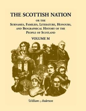 portada The Scottish Nation; Or the Surnames, Families, Literature, Honours, and Biographical History of the People of Scotland: Volume M (en Inglés)