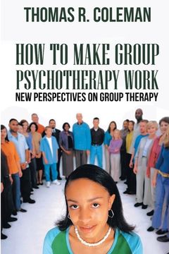 portada HOW TO MAKE GROUP PSYCHOTHERAPY WORK New Perspectives on Group Therapy