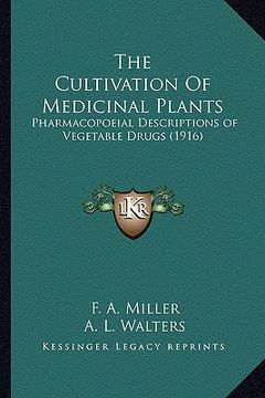 portada the cultivation of medicinal plants: pharmacopoeial descriptions of vegetable drugs (1916) (in English)