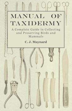 portada Manual of Taxidermy - A Complete Guide in Collecting and Preserving Birds and Mammals (en Inglés)