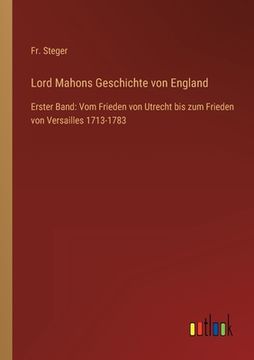 portada Lord Mahons Geschichte von England: Erster Band: Vom Frieden von Utrecht bis zum Frieden von Versailles 1713-1783 (en Alemán)