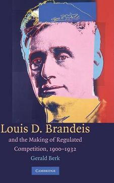portada Louis d. Brandeis and the Making of Regulated Competition, 1900-1932 