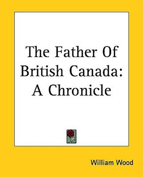 portada the father of british canada: a chronicle (in English)