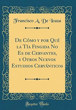 portada De Cómo y por qué la tía Fingida no es de Cervantes, y Otros Nuevos Estudios Cervánticos (Classic Reprint)