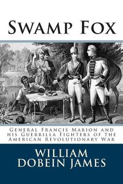 portada Swamp Fox: General Francis Marion and his Guerrilla Fighters of the American Revolutionary War (en Inglés)