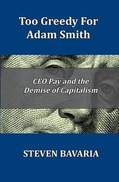 portada Too Greedy for Adam Smith: CEO Pay and the Demise of Capitalism (en Inglés)