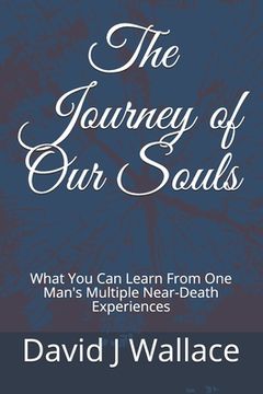 portada The Journey of Our Souls: What You Can Learn From One Man's Multiple Near-Death Experiences (en Inglés)