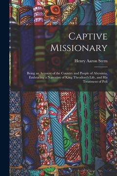 portada Captive Missionary: Being an Account of the Country and People of Abyssinia, Embracing a Narrative of King Theodore's Life, and His Treatm
