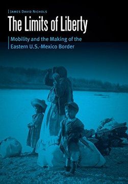 portada The Limits of Liberty: Mobility and the Making of the Eastern U.S.-Mexico Border (Hardback) 
