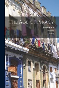 portada The Age of Piracy; a History (en Inglés)