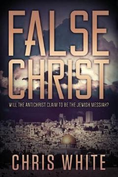 portada False Christ: Will the Antichrist Claim to Be the Jewish Messiah? (en Inglés)