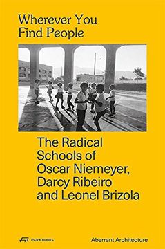 portada Wherever You Find People: The Radical Schools of Oscar Niemeyer, Darcy Ribeiro, and Leonel Brizola (en Inglés)