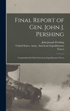 portada Final Report of Gen. John J. Pershing: Commander-In-Chief American Expeditionary Forces (en Inglés)