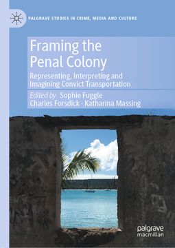 portada Framing the Penal Colony: Representing, Interpreting and Imagining Convict Transportation (in English)