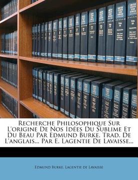 portada Recherche Philosophique Sur L'origine De Nos Idées Du Sublime Et Du Beau Par Edmund Burke. Trad. De L'anglais... Par E. Lagentie De Lavaisse... (en Francés)