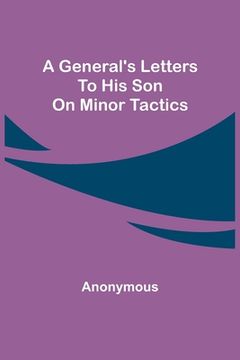 portada A General's Letters to His Son on Minor Tactics (en Inglés)