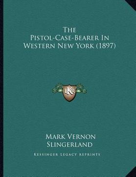 portada the pistol-case-bearer in western new york (1897) (in English)