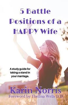 portada 5 Battle Positions of a HAPPY Wife: A study guide for taking a stand in your marriage. (in English)