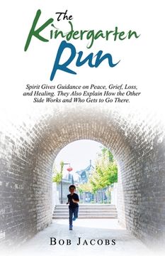 portada The Kindergarten Run: Spirit Gives Guidance on Peace, Grief, Loss, and Healing. They Also Explain How the Other Side Works and Who Gets to G (in English)