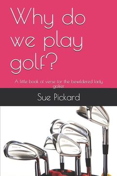 portada Why do we play golf?: A little book of verse for the bewildered lady golfer (en Inglés)