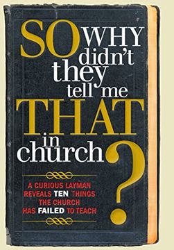 portada So, why Didn't They Tell me That in Church: A Curious Layman Reveals ten Things the Church has Failed to Teach (en Inglés)