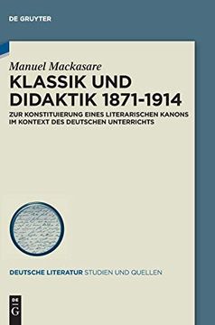 portada Klassik und Didaktik 1871-1914: Zur Konstituierung Eines Literarischen Kanons im Kontext des Deutschen Unterrichts (Deutsche Literatur) (en Alemán)