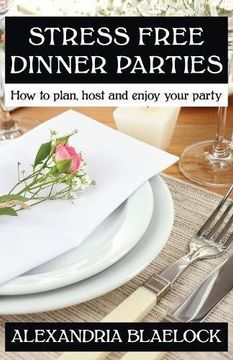 portada Stress Free Dinner Parties: How to plan, host, and enjoy your party
