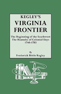portada kegley's virginia frontier. the beginning of the southwest, the roanoke of colonial days, 1740-1783, with maps and illustrations (in English)