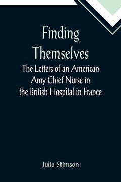 portada Finding Themselves The Letters of an American Amy Chief Nurse in the British Hospital in France (en Inglés)