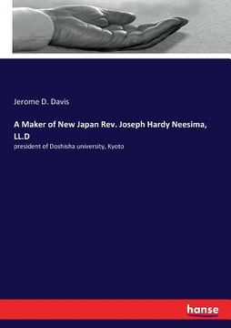 portada A Maker of New Japan Rev. Joseph Hardy Neesima, LL.D: president of Doshisha university, Kyoto (en Inglés)