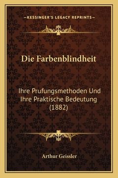 portada Die Farbenblindheit: Ihre Prufungsmethoden Und Ihre Praktische Bedeutung (1882) (en Alemán)