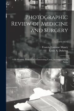 portada Photographic Review of Medicine and Surgery: a Bi-monthly Illustration of Interesting Cases, Accompanied by Notes; 1, (1870-1871)