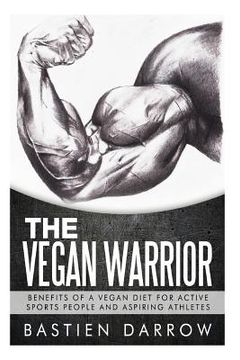 portada The Vegan Warrior: Benefits Of A Vegan Diet For Active Sports People And Aspiring Athletes (en Inglés)