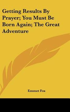 portada getting results by prayer; you must be born again; the great adventure (en Inglés)