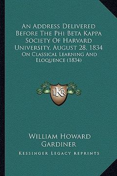 portada an address delivered before the phi beta kappa society of harvard university, august 28, 1834: on classical learning and eloquence (1834)