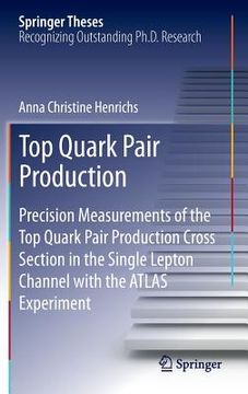 portada Top Quark Pair Production: Precision Measurements of the Top Quark Pair Production Cross Section in the Single Lepton Channel with the Atlas Expe