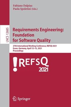 portada Requirements Engineering: Foundation for Software Quality: 27Th International Working Conference, Refsq 2021, Essen, Germany, April 12–15, 2021,. 12685 (Lecture Notes in Computer Science) (en Inglés)