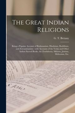 portada The Great Indian Religions: Being a Popular Account of Brahmanism, Hinduism, Buddhism, and Zoroastrianism: With Accounts of the Vedas and Other In (en Inglés)