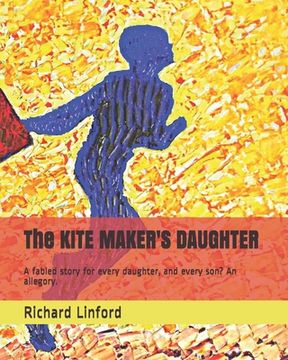 portada The KITE MAKER'S DAUGHTER: A fabled story for every daughter, and every son? An allegory. (en Inglés)