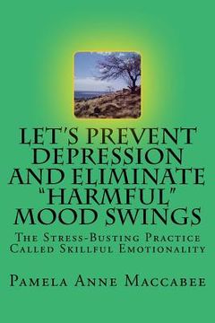 portada Let's Prevent Depression and Eliminate Harmful Mood Swings: The Stress-Busting Practice Called Skillful Emotionality (en Inglés)